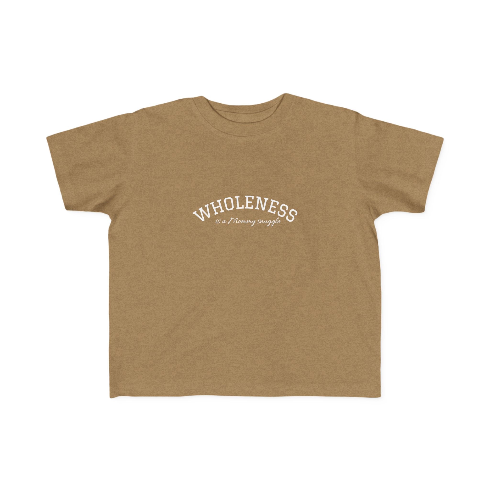 Wholeness is Snuggle T‑Shirt —2T 3T 4T 5T Toddler/Preschooler/Kindergarten Boy or Girl—Positive Message Kids Tee