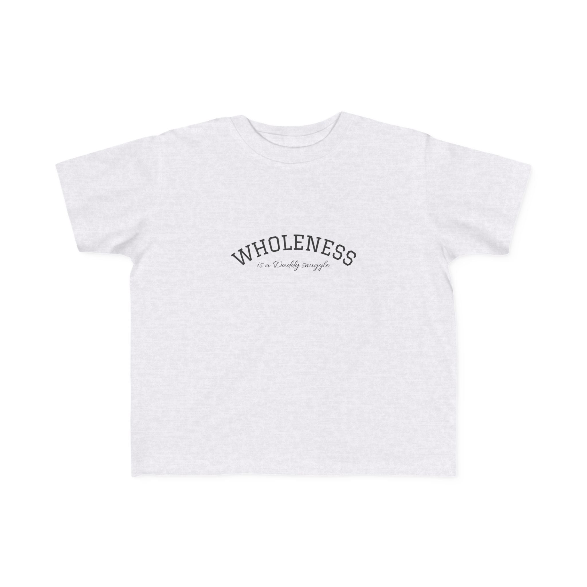 Wholeness is Snuggle T‑Shirt —2T 3T 4T 5T Toddler/Preschooler/Kindergarten Boy or Girl—Positive Message Kids Tee